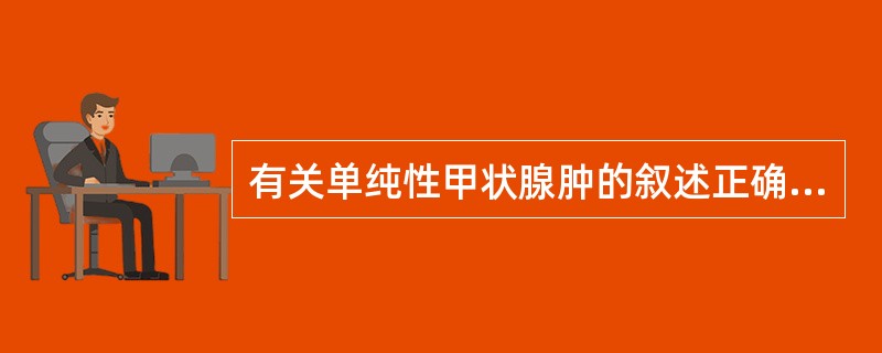 有关单纯性甲状腺肿的叙述正确的是（）