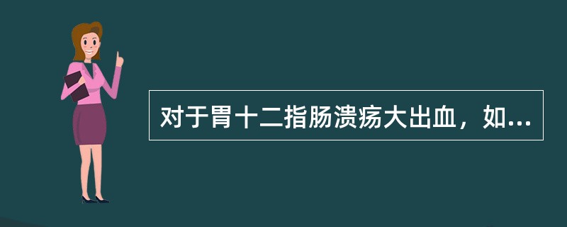 对于胃十二指肠溃疡大出血，如果是年轻人，出血多可自止，但如果病人年龄在45岁以上