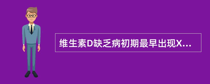 维生素D缺乏病初期最早出现X线改变的部位是()