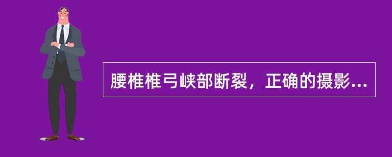 腰椎椎弓峡部断裂，正确的摄影体位是（）