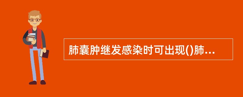 肺囊肿继发感染时可出现()肺包虫囊肿病典型征象是()