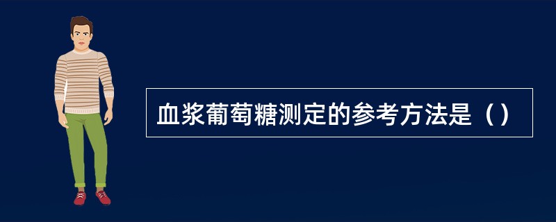 血浆葡萄糖测定的参考方法是（）