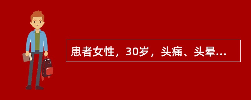 患者女性，30岁，头痛、头晕1个月，测血压持续在200／130mmHg（26．7