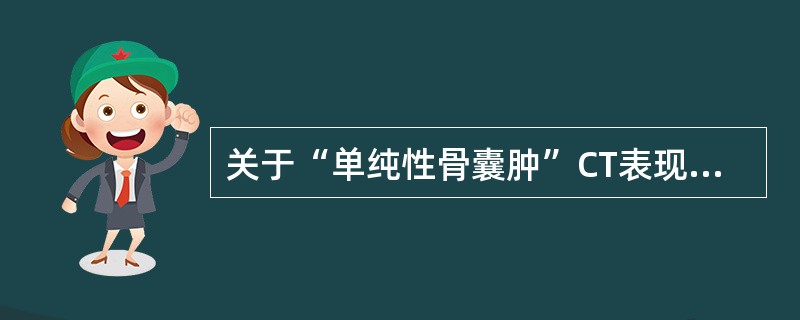 关于“单纯性骨囊肿”CT表现错误的是()