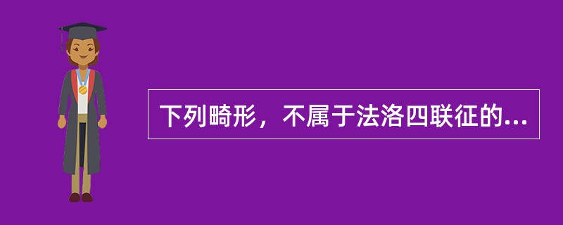 下列畸形，不属于法洛四联征的是（）