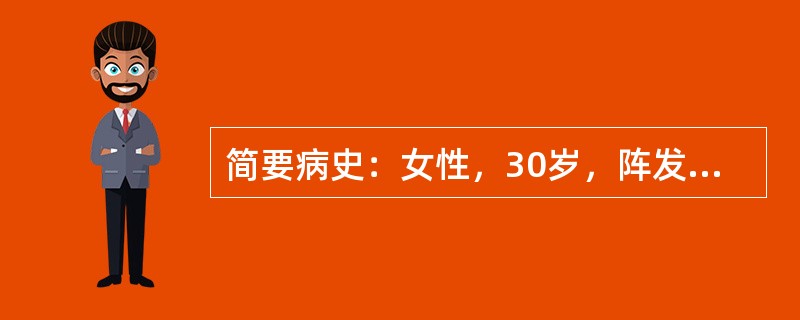 简要病史：女性，30岁，阵发性右上腹痛2天。