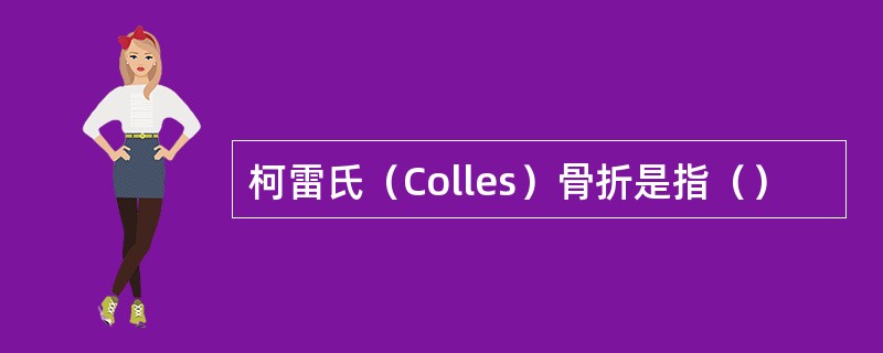 柯雷氏（Colles）骨折是指（）