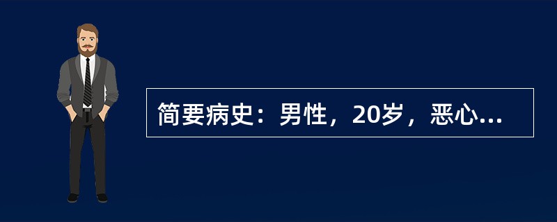 简要病史：男性，20岁，恶心、厌油腻半个月，皮肤及尿色黄5天。