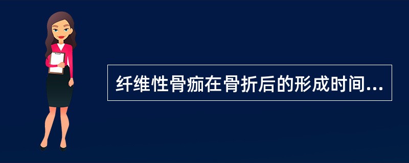 纤维性骨痂在骨折后的形成时间是（）