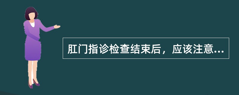 肛门指诊检查结束后，应该注意观察指套上哪些残留物存在？