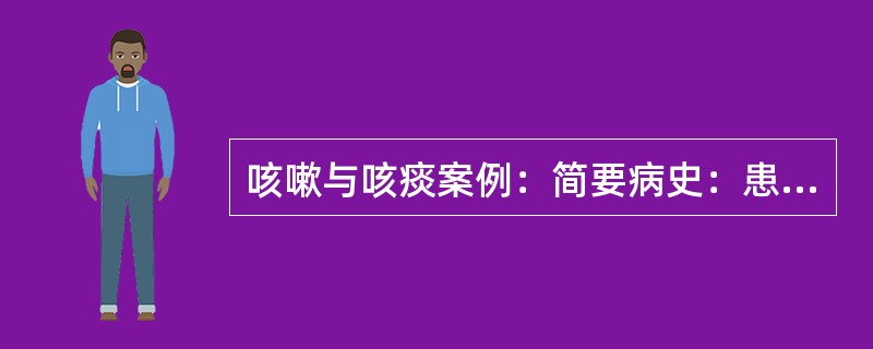 咳嗽与咳痰案例：简要病史：患者，男性，25岁，反复咳嗽伴大量脓痰2年，加重3天。