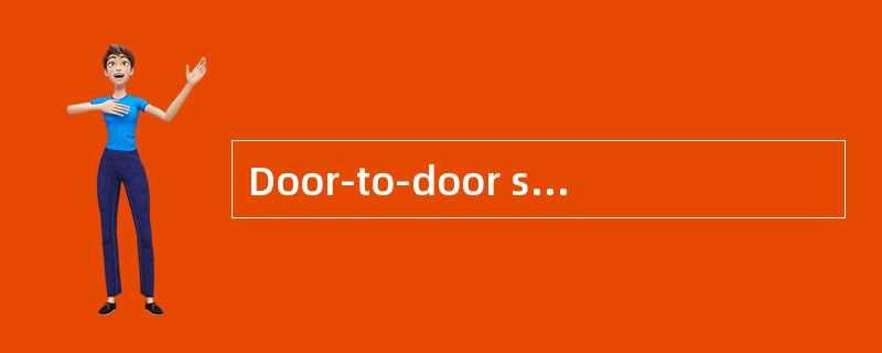 Door-to-door services refer to carriers（