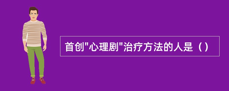 首创"心理剧"治疗方法的人是（）