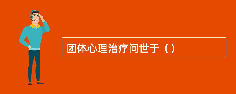 团体心理治疗问世于（）