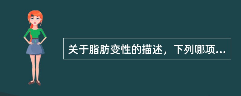 关于脂肪变性的描述，下列哪项是正确的（）