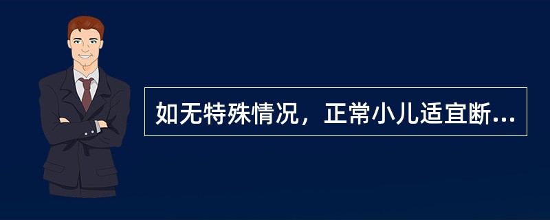 如无特殊情况，正常小儿适宜断母乳的年龄是（）。