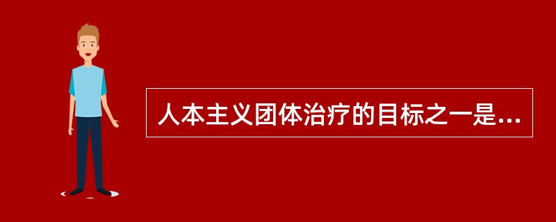 人本主义团体治疗的目标之一是（）