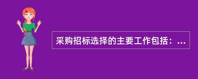 采购招标选择的主要工作包括：（）。