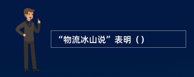 “物流冰山说”表明（）