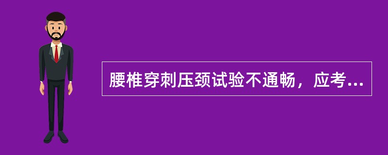 腰椎穿刺压颈试验不通畅，应考虑为下列哪种疾病（）。