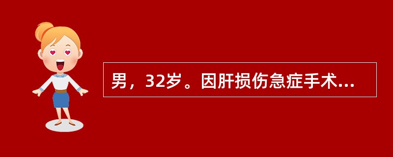 男，32岁。因肝损伤急症手术。曾患甲型肝炎已治愈。术中见肝右叶外侧5cm裂口，深