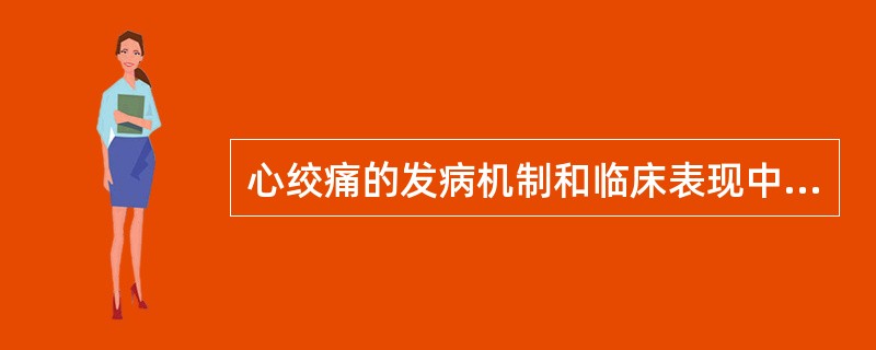 心绞痛的发病机制和临床表现中不正确的是（）