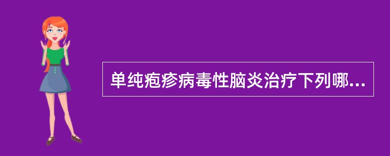 单纯疱疹病毒性脑炎治疗下列哪项表述不正确（）。