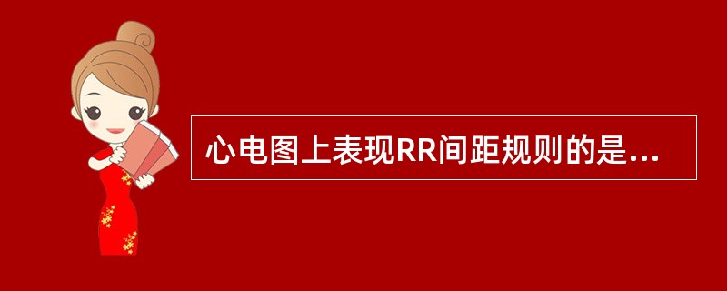 心电图上表现RR间距规则的是（）。