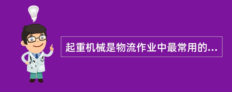 起重机械是物流作业中最常用的一种机械。其中悬挂式起重机、门式起重机和装卸桥是属于