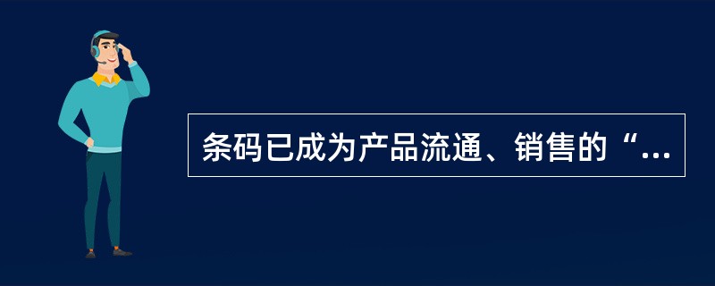 条码已成为产品流通、销售的“通行证”。