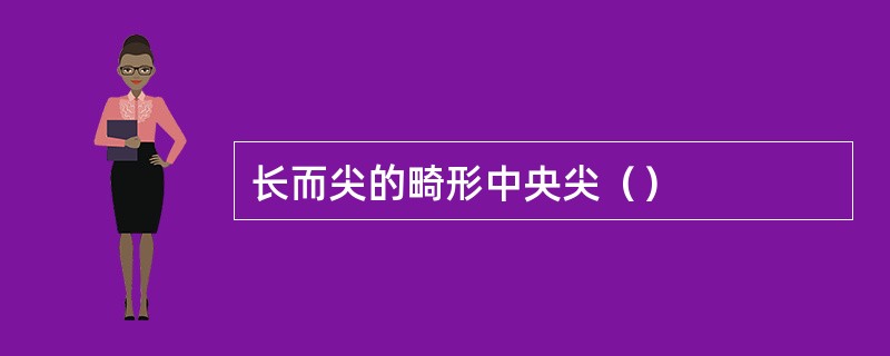 长而尖的畸形中央尖（）