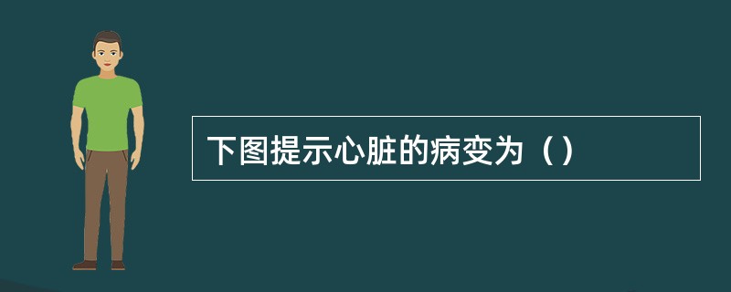 下图提示心脏的病变为（）