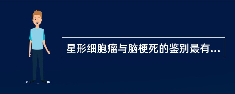 星形细胞瘤与脑梗死的鉴别最有意义的是（）