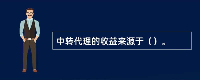 中转代理的收益来源于（）。