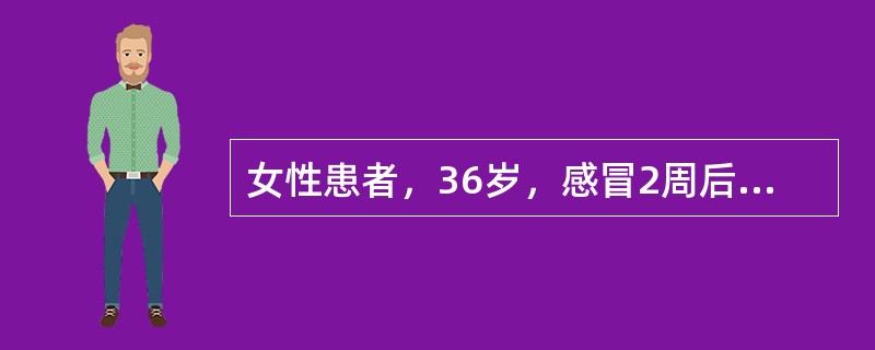 女性患者，36岁，感冒2周后出现复视、走路不稳2天就诊，查体发现有眼球震颤，右侧