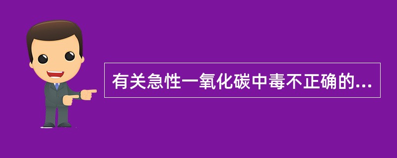 有关急性一氧化碳中毒不正确的是（）