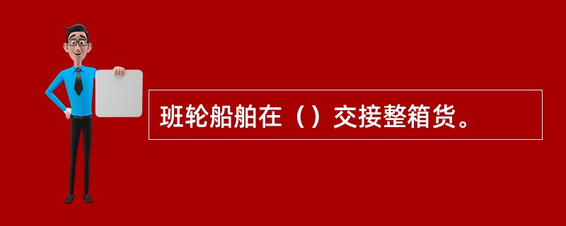 班轮船舶在（）交接整箱货。