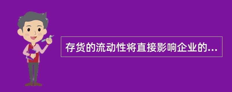 存货的流动性将直接影响企业的流动比率，因此，必须特别重视对存货的分析。以下有关存