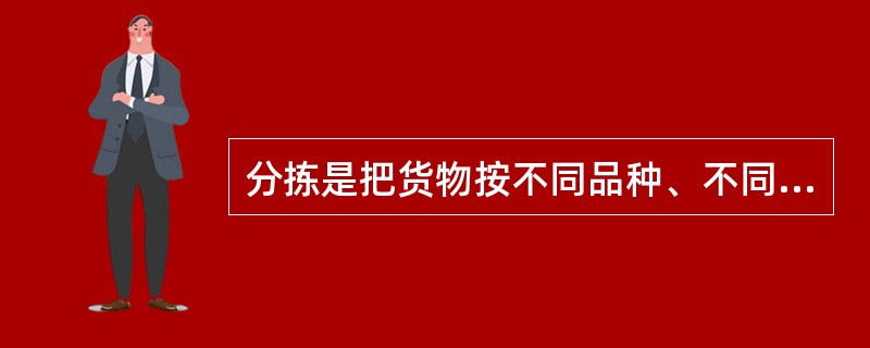 分拣是把货物按不同品种、不同的地点和单位分配到所设置的场所的一种搬运过程