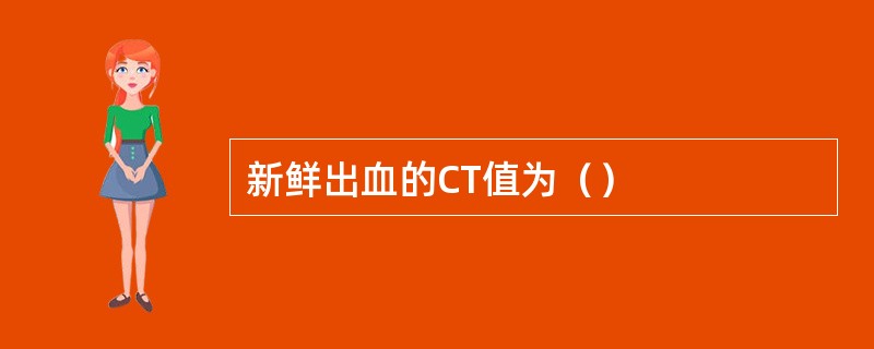 新鲜出血的CT值为（）