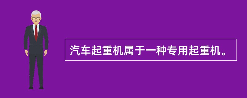 汽车起重机属于一种专用起重机。