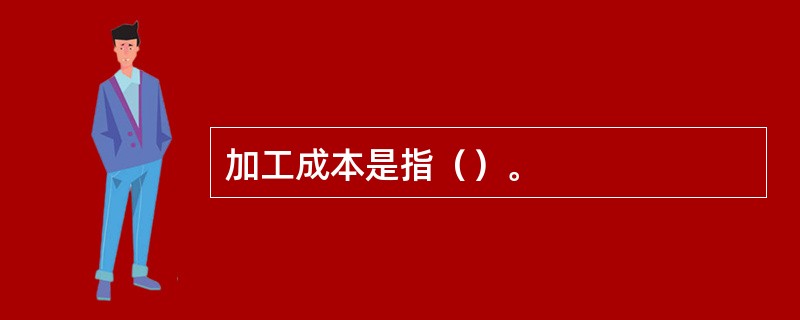 加工成本是指（）。