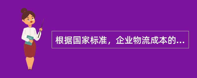 根据国家标准，企业物流成本的构成分为两大项10小项，其中的两大项是指（）。