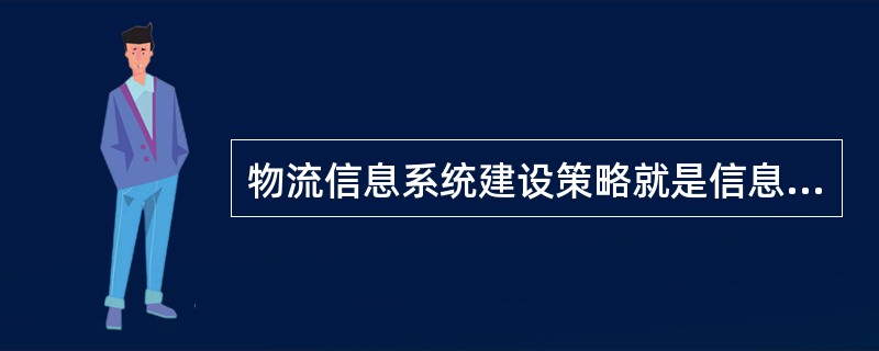 物流信息系统建设策略就是信息系统的开发方法。