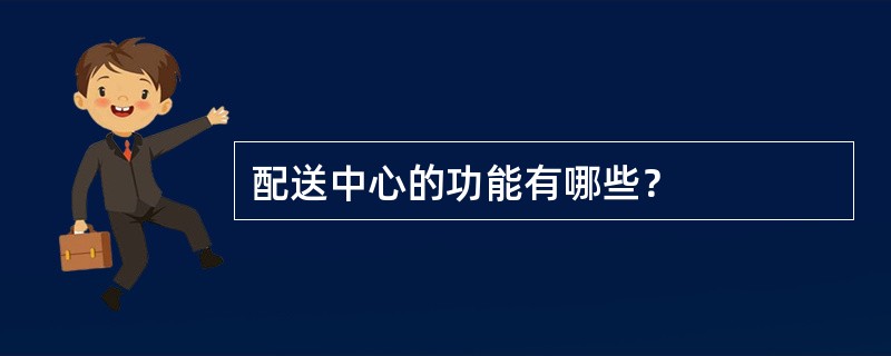 配送中心的功能有哪些？