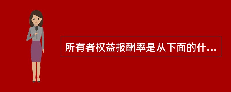 所有者权益报酬率是从下面的什么财务报表中计算出来的。（）