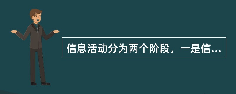 信息活动分为两个阶段，一是信息资源形成阶段，二是信息资源开发利用阶段。