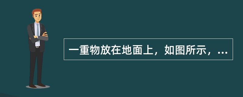 一重物放在地面上，如图所示，P是重物的重力，Fn是重物对地面的压力，F&prim