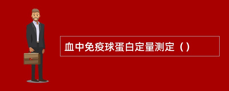 血中免疫球蛋白定量测定（）