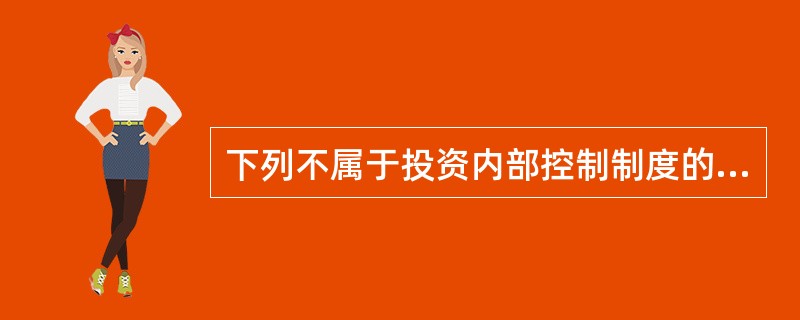 下列不属于投资内部控制制度的是（）。